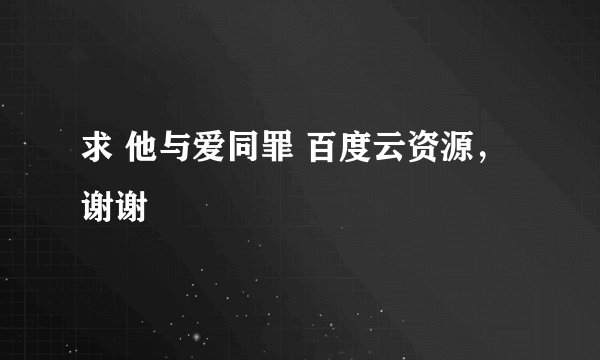 求 他与爱同罪 百度云资源，谢谢