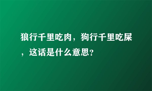 狼行千里吃肉，狗行千里吃屎，这话是什么意思？