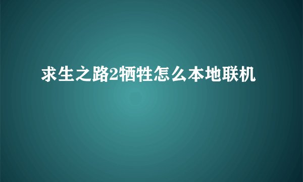 求生之路2牺牲怎么本地联机
