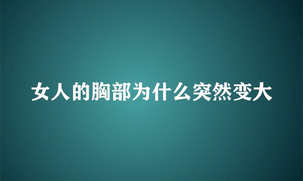 女人的胸部为什么突然变大