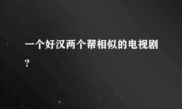 一个好汉两个帮相似的电视剧？
