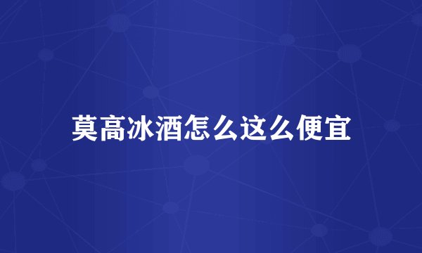莫高冰酒怎么这么便宜