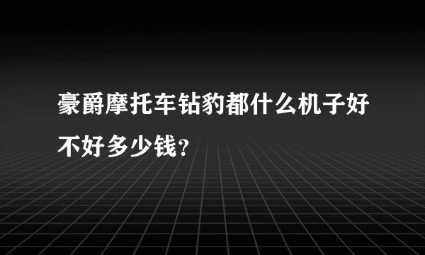 豪爵摩托车钻豹都什么机子好不好多少钱？