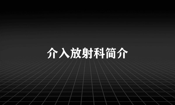 介入放射科简介