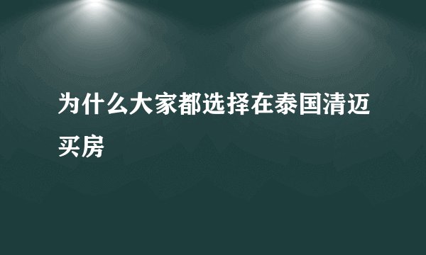 为什么大家都选择在泰国清迈买房
