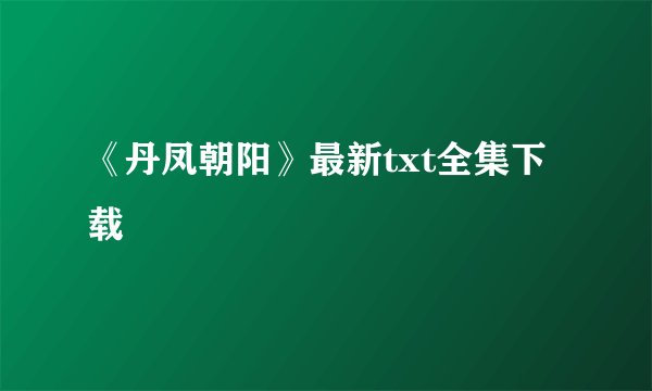 《丹凤朝阳》最新txt全集下载