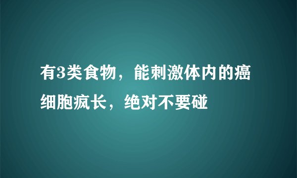 有3类食物，能刺激体内的癌细胞疯长，绝对不要碰