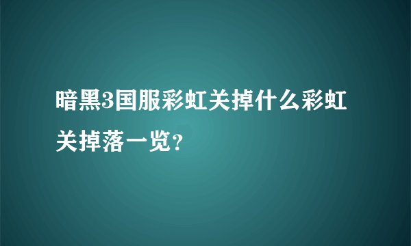 暗黑3国服彩虹关掉什么彩虹关掉落一览？