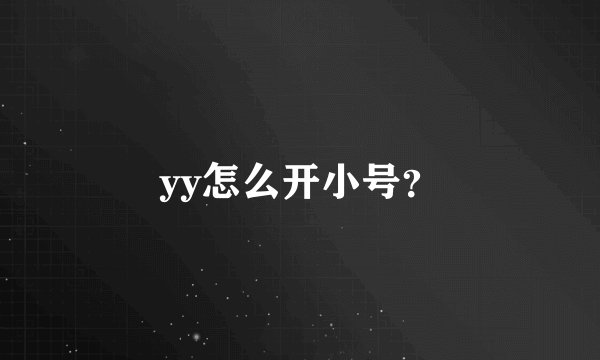 yy怎么开小号？