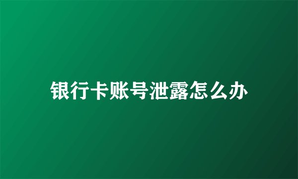 银行卡账号泄露怎么办