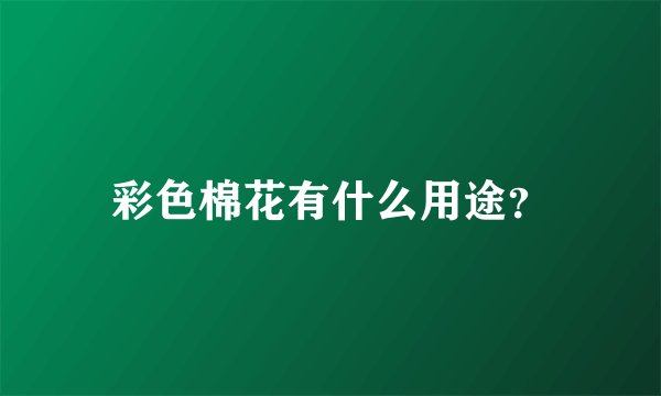 彩色棉花有什么用途？