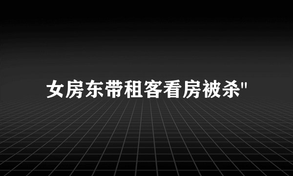 女房东带租客看房被杀