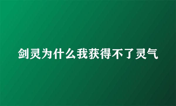剑灵为什么我获得不了灵气
