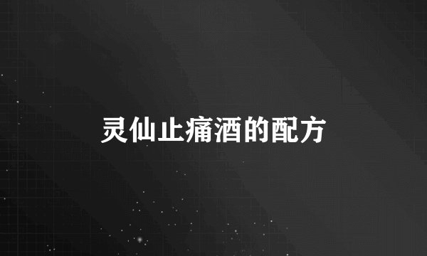 灵仙止痛酒的配方