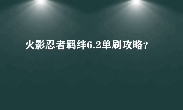 火影忍者羁绊6.2单刷攻略?