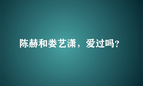 陈赫和娄艺潇，爱过吗？