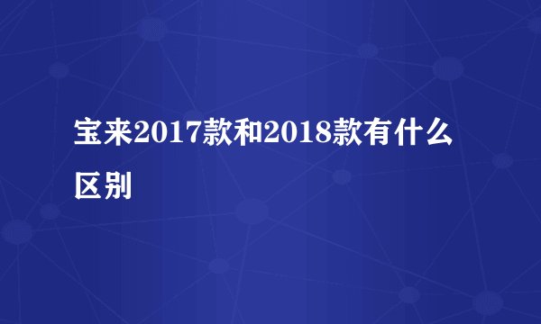 宝来2017款和2018款有什么区别
