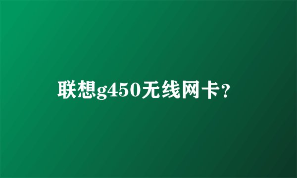 联想g450无线网卡？