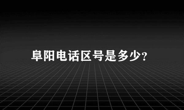 阜阳电话区号是多少？