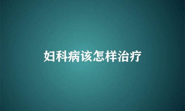 妇科病该怎样治疗