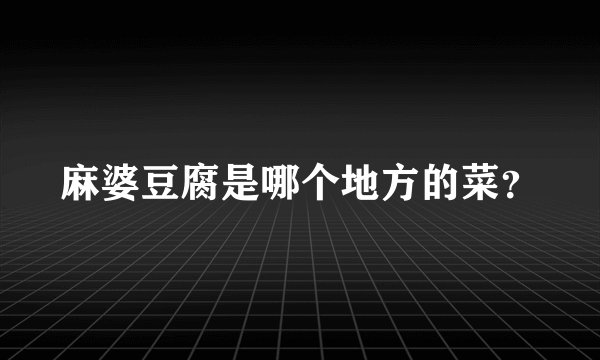 麻婆豆腐是哪个地方的菜？