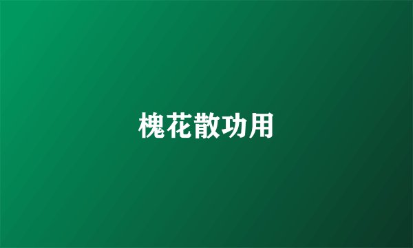 槐花散功用