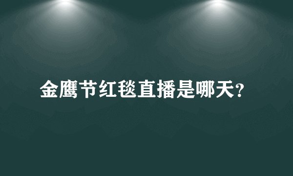 金鹰节红毯直播是哪天？