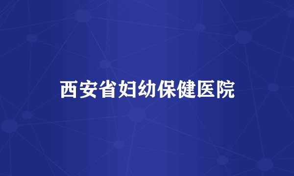 西安省妇幼保健医院