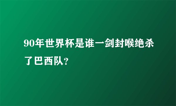90年世界杯是谁一剑封喉绝杀了巴西队？