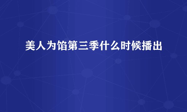 美人为馅第三季什么时候播出