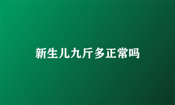 新生儿九斤多正常吗