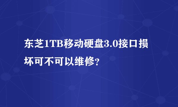 东芝1TB移动硬盘3.0接口损坏可不可以维修?