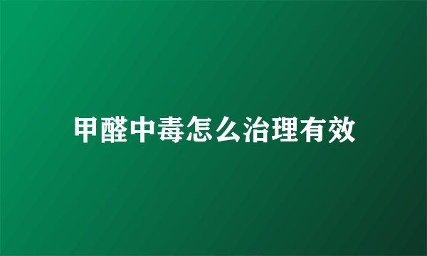 甲醛中毒怎么治理有效