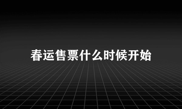 春运售票什么时候开始