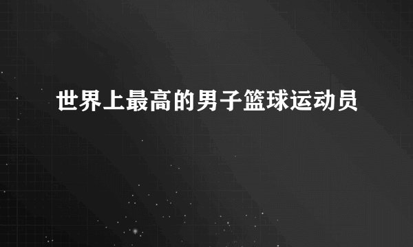 世界上最高的男子篮球运动员