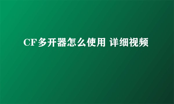 CF多开器怎么使用 详细视频