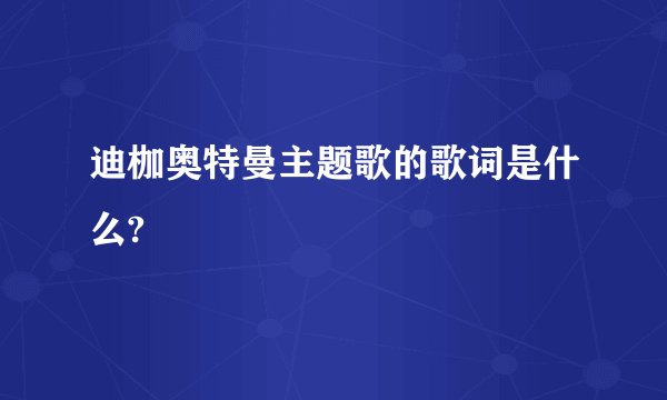 迪枷奥特曼主题歌的歌词是什么?