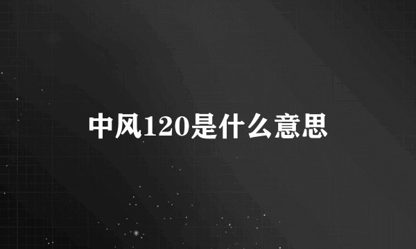 中风120是什么意思
