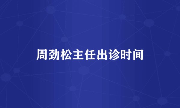 周劲松主任出诊时间