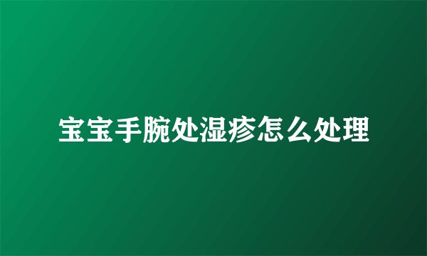 宝宝手腕处湿疹怎么处理