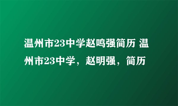 温州市23中学赵鸣强简历 温州市23中学，赵明强，简历