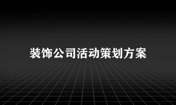 装饰公司活动策划方案