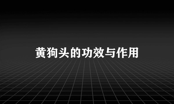 黄狗头的功效与作用