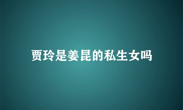 贾玲是姜昆的私生女吗