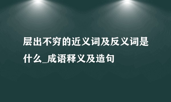 层出不穷的近义词及反义词是什么_成语释义及造句