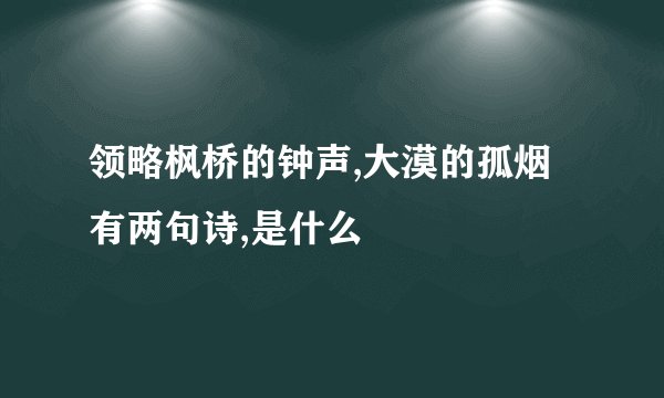 领略枫桥的钟声,大漠的孤烟有两句诗,是什么