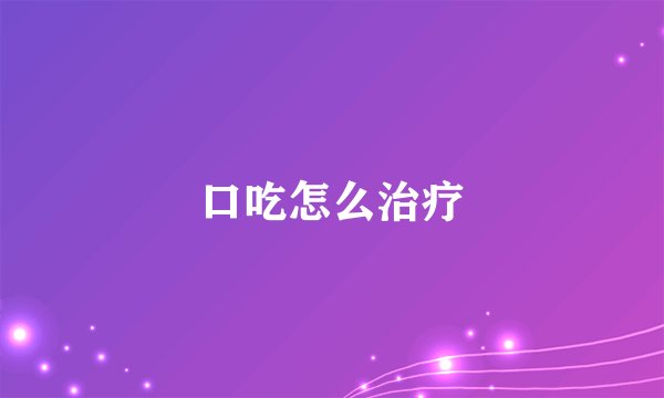 口吃怎么治疗