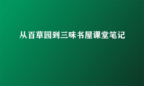 从百草园到三味书屋课堂笔记
