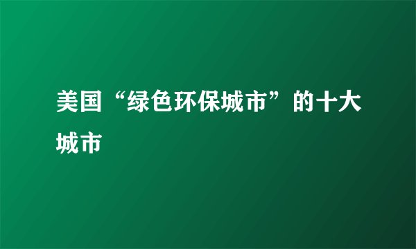 美国“绿色环保城市”的十大城市