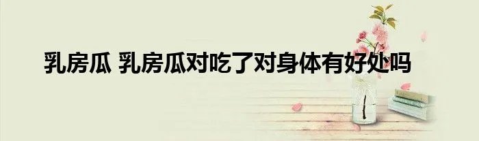 乳房瓜 乳房瓜对吃了对身体有好处吗